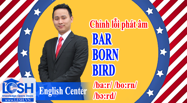 Unit 8 : bar /ba:r/ born /bo:rn/,  bird/bə:rd/